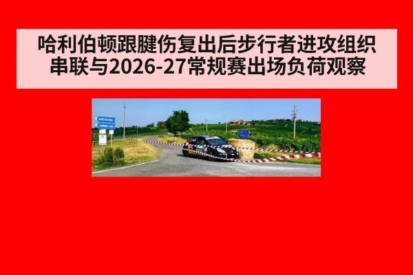 哈利伯顿跟腱伤复出后步行者进攻组织串联与2026-27常规赛出场负荷观察